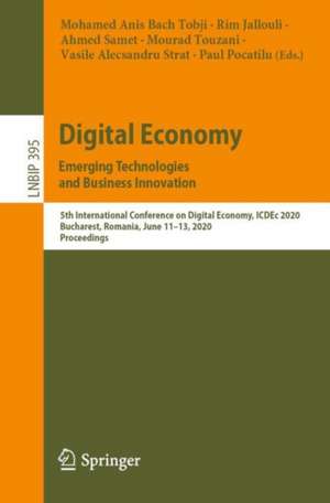 Digital Economy. Emerging Technologies and Business Innovation: 5th International Conference on Digital Economy, ICDEc 2020, Bucharest, Romania, June 11–13, 2020, Proceedings de Mohamed Anis Bach Tobji