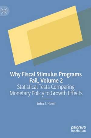 Why Fiscal Stimulus Programs Fail, Volume 2: Statistical Tests Comparing Monetary Policy to Growth Effects de John J. Heim