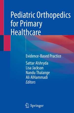 Pediatric Orthopedics for Primary Healthcare: Evidence-Based Practice de Sattar Alshryda