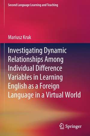 Investigating Dynamic Relationships Among Individual Difference Variables in Learning English as a Foreign Language in a Virtual World de Mariusz Kruk