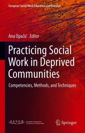 Practicing Social Work in Deprived Communities: Competencies, Methods, and Techniques de Ana Opačić