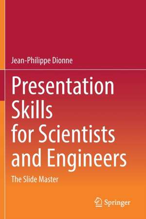 Presentation Skills for Scientists and Engineers: The Slide Master de Jean-Philippe Dionne