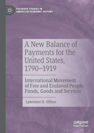 A New Balance of Payments for the United States, 1790–1919: International Movement of Free and Enslaved People, Funds, Goods and Services de Lawrence H. Officer