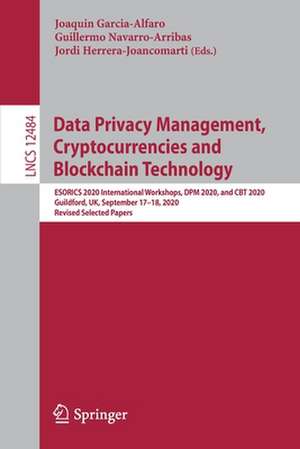 Data Privacy Management, Cryptocurrencies and Blockchain Technology: ESORICS 2020 International Workshops, DPM 2020 and CBT 2020, Guildford, UK, September 17–18, 2020, Revised Selected Papers de Joaquin Garcia-Alfaro