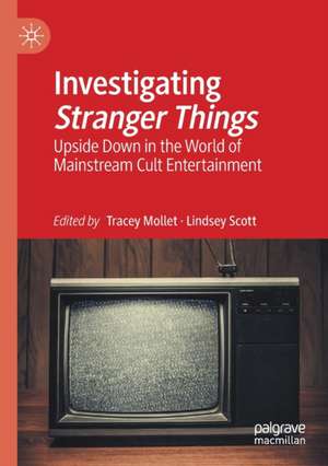 Investigating Stranger Things: Upside Down in the World of Mainstream Cult Entertainment de Tracey Mollet