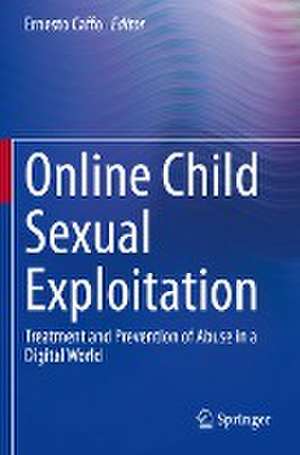 Online Child Sexual Exploitation: Treatment and Prevention of Abuse in a Digital World de Ernesto Caffo