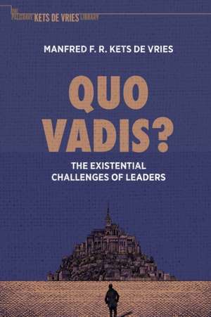 Quo Vadis?: The Existential Challenges of Leaders de Manfred F. R. Kets de Vries