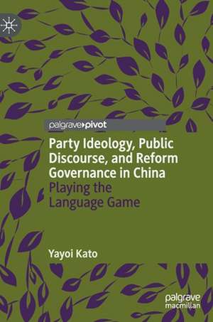 Party Ideology, Public Discourse, and Reform Governance in China: Playing the Language Game de Yayoi Kato