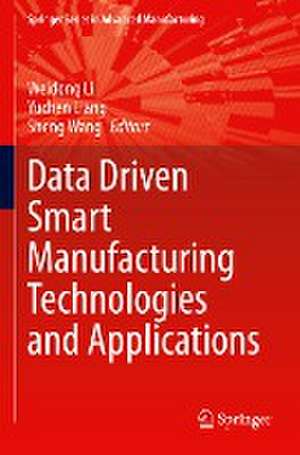 Data Driven Smart Manufacturing Technologies and Applications de Weidong Li