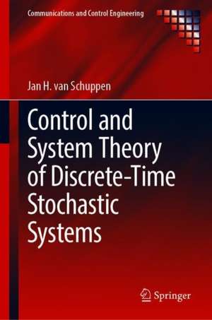 Control and System Theory of Discrete-Time Stochastic Systems de Jan H. van Schuppen
