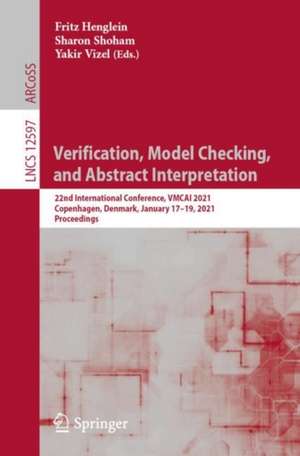 Verification, Model Checking, and Abstract Interpretation: 22nd International Conference, VMCAI 2021, Copenhagen, Denmark, January 17–19, 2021, Proceedings de Fritz Henglein