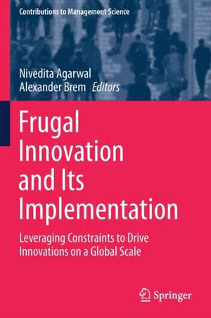 Frugal Innovation and Its Implementation: Leveraging Constraints to Drive Innovations on a Global Scale de Nivedita Agarwal