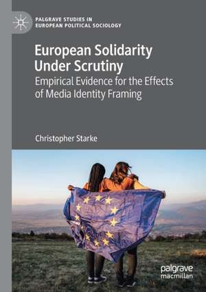 European Solidarity Under Scrutiny: Empirical Evidence for the Effects of Media Identity Framing de Christopher Starke