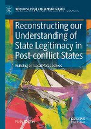 Reconstructing our Understanding of State Legitimacy in Post-conflict States: Building on Local Perspectives de Ruby Dagher