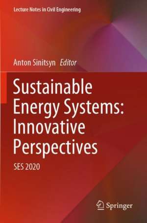 Sustainable Energy Systems: Innovative Perspectives: SES 2020 de Anton Sinitsyn