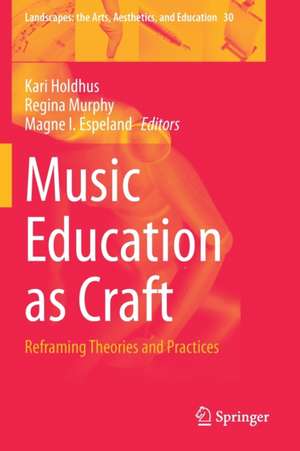 Music Education as Craft: Reframing Theories and Practices de Kari Holdhus