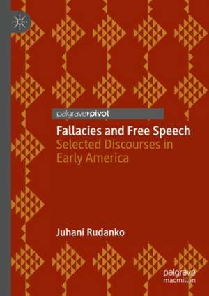 Fallacies and Free Speech: Selected Discourses in Early America de Juhani Rudanko