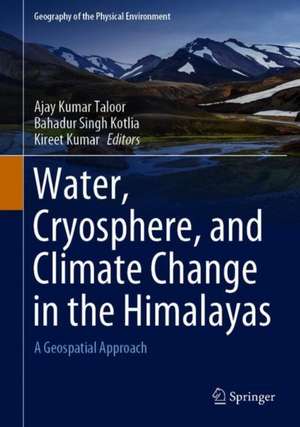 Water, Cryosphere, and Climate Change in the Himalayas: A Geospatial Approach de Ajay Kumar Taloor