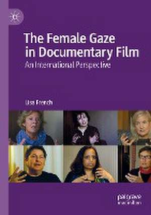 The Female Gaze in Documentary Film: An International Perspective de Lisa French