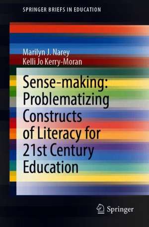 Sense-making: Problematizing Constructs of Literacy for 21st Century Education de Marilyn J. Narey