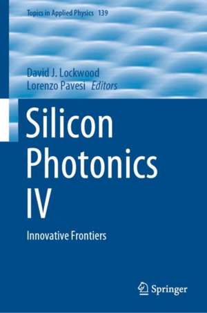 Silicon Photonics IV: Innovative Frontiers de David J. Lockwood