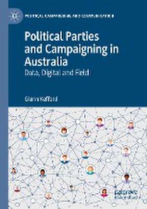 Political Parties and Campaigning in Australia: Data, Digital and Field de Glenn Kefford