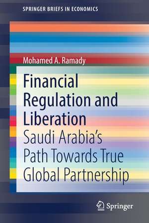 Financial Regulation and Liberation: Saudi Arabia’s Path Towards True Global Partnership de Mohamed A. Ramady