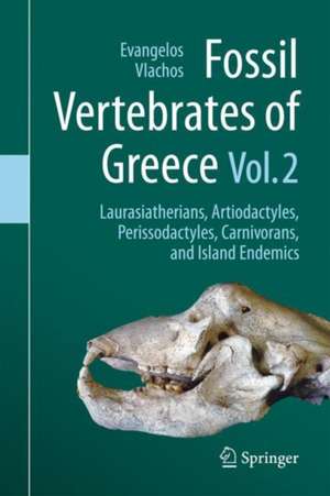 Fossil Vertebrates of Greece Vol. 2: Laurasiatherians, Artiodactyles, Perissodactyles, Carnivorans, and Island Endemics de Evangelos Vlachos