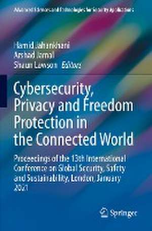 Cybersecurity, Privacy and Freedom Protection in the Connected World: Proceedings of the 13th International Conference on Global Security, Safety and Sustainability, London, January 2021 de Hamid Jahankhani