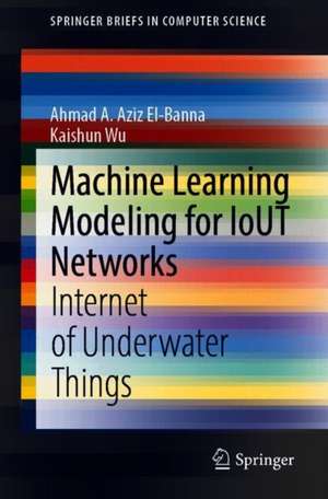 Machine Learning Modeling for IoUT Networks: Internet of Underwater Things de Ahmad A. Aziz El-Banna