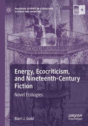 Energy, Ecocriticism, and Nineteenth-Century Fiction: Novel Ecologies de Barri J. Gold