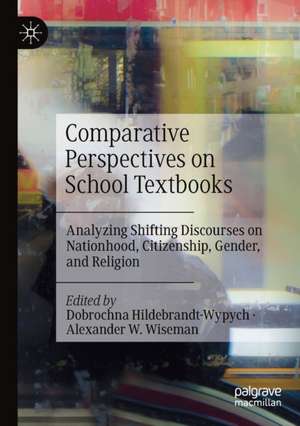 Comparative Perspectives on School Textbooks: Analyzing Shifting Discourses on Nationhood, Citizenship, Gender, and Religion de Dobrochna Hildebrandt-Wypych