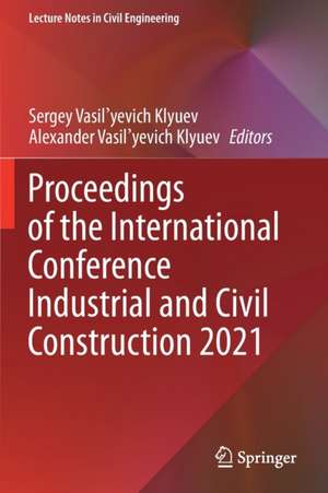 Proceedings of the International Conference Industrial and Civil Construction 2021 de Sergey Vasil'yevich Klyuev