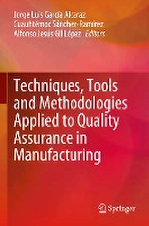 Techniques, Tools and Methodologies Applied to Quality Assurance in Manufacturing de Jorge Luis García Alcaraz