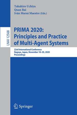 PRIMA 2020: Principles and Practice of Multi-Agent Systems: 23rd International Conference, Nagoya, Japan, November 18–20, 2020, Proceedings de Takahiro Uchiya