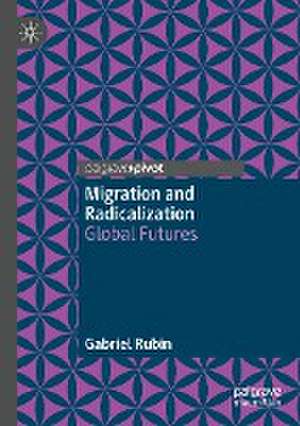 Migration and Radicalization: Global Futures de Gabriel Rubin