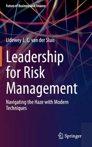 Leadership for Risk Management: Navigating the Haze with Modern Techniques de Lidewey E. C. van der Sluis