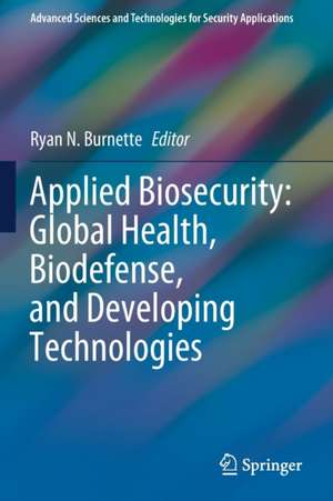 Applied Biosecurity: Global Health, Biodefense, and Developing Technologies de Ryan N. Burnette