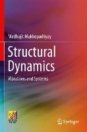 Structural Dynamics: Vibrations and Systems de Madhujit Mukhopadhyay