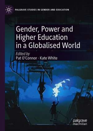 Gender, Power and Higher Education in a Globalised World de Pat O'Connor