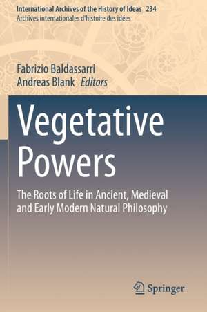 Vegetative Powers: The Roots of Life in Ancient, Medieval and Early Modern Natural Philosophy de Fabrizio Baldassarri