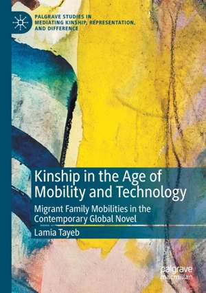 Kinship in the Age of Mobility and Technology: Migrant Family Mobilities in the Contemporary Global Novel de Lamia Tayeb