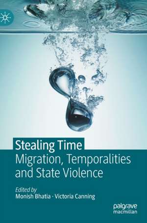 Stealing Time: Migration, Temporalities and State Violence de Monish Bhatia