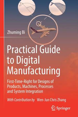 Practical Guide to Digital Manufacturing: First-Time-Right for Design of Products, Machines, Processes and System Integration de Zhuming Bi