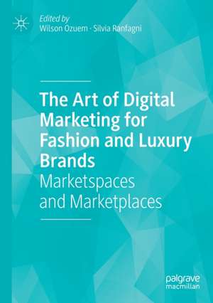 The Art of Digital Marketing for Fashion and Luxury Brands: Marketspaces and Marketplaces de Wilson Ozuem