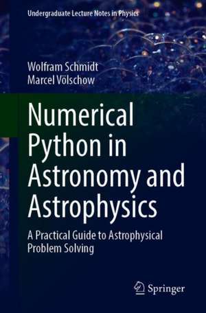 Numerical Python in Astronomy and Astrophysics: A Practical Guide to Astrophysical Problem Solving de Wolfram Schmidt