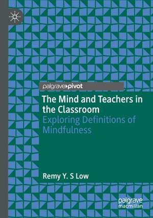 The Mind and Teachers in the Classroom: Exploring Definitions of Mindfulness de Remy Y. S Low