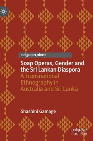 Soap Operas, Gender and the Sri Lankan Diaspora: A Transnational Ethnography in Australia and Sri Lanka de Shashini Gamage