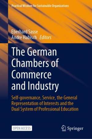 The German Chambers of Commerce and Industry: Self-governance, Service, the General Representation of Interests and the Dual System of Professional Education de Eberhard Sasse