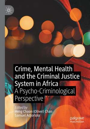 Crime, Mental Health and the Criminal Justice System in Africa: A Psycho-Criminological Perspective de Heng Choon (Oliver) Chan